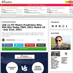 LKK vs ITT Match Prediction Who Will Win Today TNPL 2021 Match 16 - July 31st, 2021