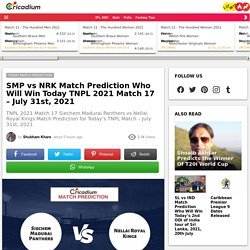 SMP vs NRK Match Prediction Who Will Win Today TNPL 2021 Match 17 - July 31st, 2021