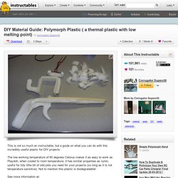 DIY Material Guide: Polymorph Plastic ( a thermal plastic with low melting point)