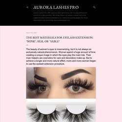 The Best Materials for Eyelash Extension: "Mink", Silk, or "Sable"