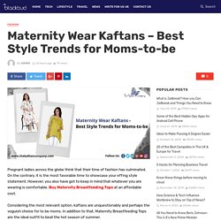Maternity Wear Kaftans - Best Style Trends for Moms-to-be