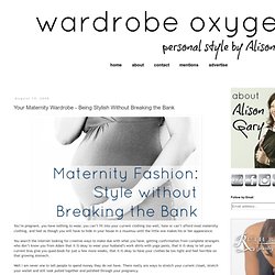 Wardrobe Oxygen: Your Maternity Wardrobe - Being Stylish Without Breaking the Bank