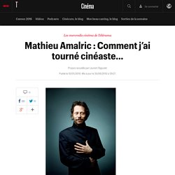 Mathieu Amalric : Comment j’ai tourné cinéaste…
