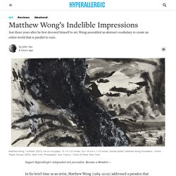 Matthew Wong’s Indelible Impressions