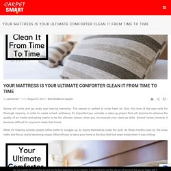 Your Mattress is Your Ultimate Comforter Clean It From Time To Time