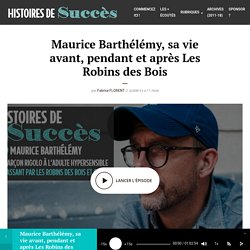 Maurice Barthélémy, sa vie avant, pendant et après Les Robins des Bois - Histoires de Succès