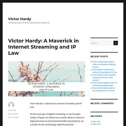 Victor Hardy: A Maverick in Internet Streaming and IP Law - Victor Hardy