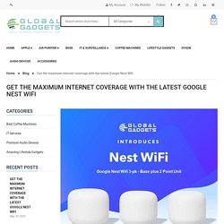 Get the maximum internet coverage with the latest Google Nest Wifi