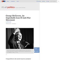 George McGovern, An Improbable Icon Of Anti-War Movement : It's All Politics