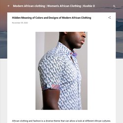 Hidden Meaning of Colors and Designs of Modern African Clothing