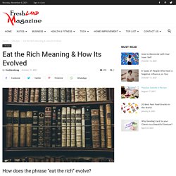 Eat the Rich Meaning & How Its Evolved- Fresh Land Magazine