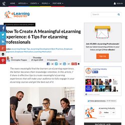How To Create A Meaningful eLearning Experience: 6 Tips For eLearning Professionals