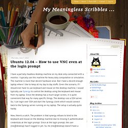 My Meaningless Scribbles ...: Ubuntu 12.04 – How to use VNC even at the login prompt