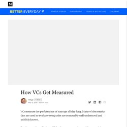 How VCs Get Measured. VCs measure the performance of startups…