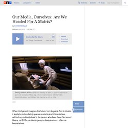 Our Media, Ourselves: Are We Headed For A Matrix?