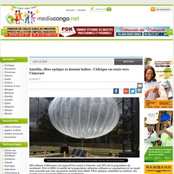 mediacongo.net - Actualités - Satellite, fibre optique et demain ballon : l’Afrique en route vers l'Internet