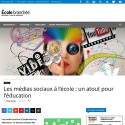 Les médias sociaux à l’école : un atout pour l’éducation, un dossier de l'école branchée un média québecois, Mars 2017