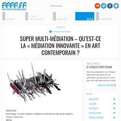 Super Multi-Médiation - Qu'est-ce la "médiation innovante" en art contemporain ? - AAAR