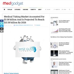 Medical Tubing Market Accounted For $3.38 billion And Is Projected To Reach $13.38 billion By 2026