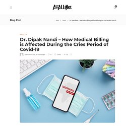 Dr. Dipak Nandi – How Medical Billing is Affected During the Cries Period of Covid-19