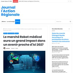 Le marché Robot médical aura un grand impact dans un avenir proche d’ici 2027 – Journal l'Action Régionale