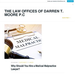 Why Should You Hire a Medical Malpractice Lawyer? – The Law Offices of Darren T. Moore P.C