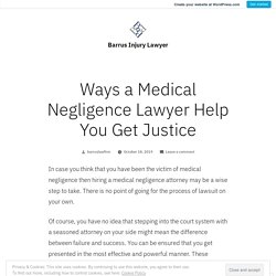 Ways a Medical Negligence Lawyer Help You Get Justice – Barrus Injury Lawyer