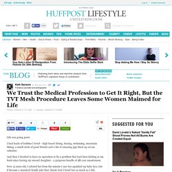 We Trust the Medical Profession to Get It Right, But the TVT Mesh Procedure Leaves Some Women Maimed for Life 
