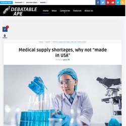 Medical supply shortages, why not “made in USA”