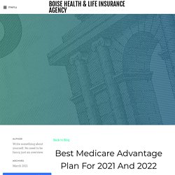 Best Medicare Advantage Plan For 2021 And 2022 - BOISE HEALTH & LIFE INSURANCE AGENCY