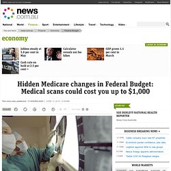 Hidden Medicare changes in Federal Budget: Medical scans could cost you up to $1,000