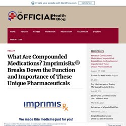 What Are Compounded Medications? ImprimisRx® Breaks Down the Function and Importance of These Unique Pharmaceuticals – The Official Health blog