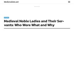 Medieval Noble Ladies and Their Servants: Who Wore What and Why