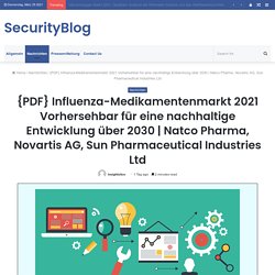 {PDF} Influenza-Medikamentenmarkt 2021 Vorhersehbar für eine nachhaltige Entwicklung über 2030