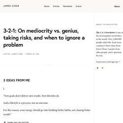 On mediocrity vs. genius, taking risks, and when to ignore a problem