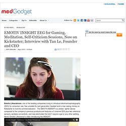 EMOTIV INSIGHT EEG for Gaming, Meditation, Self-Criticism Sessions, Now on Kickstarter; Interview with Tan Le, Founder and CEO