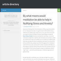 By what means would meditation be able to help in Nullifying Stress and Anxiety?