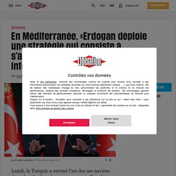 En Méditerranée, «Erdogan déploie une stratégie qui consiste à s’affranchir de tous les traités internationaux»