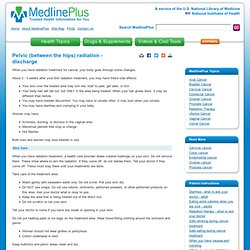 Pelvic (between the hips) radiation - discharge: MedlinePlus Medical Encyclopedia