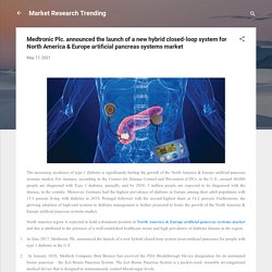 Medtronic Plc. announced the launch of a new hybrid closed-loop system for North America & Europe artificial pancreas systems market