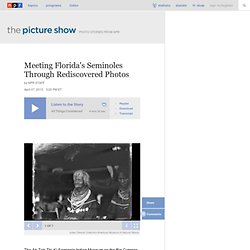 Meeting Florida's Seminoles Through Rediscovered Photos : The Picture Show