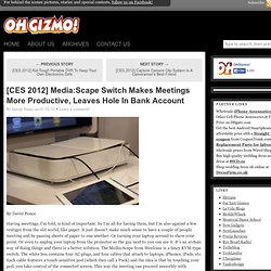 [CES 2012] Media:Scape Switch Makes Meetings More Productive, Leaves Hole In Bank Account