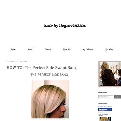 hair by Megan Mikita: HOW TO: The Perfect Side Swept Bang