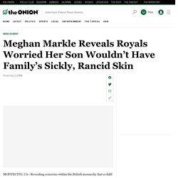 Meghan Markle Reveals Royals Worried Her Son Wouldn’t Have Family’s Sickly, Rancid Skin