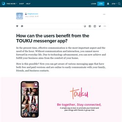 How can the users benefit from the TOUKU messenger app?