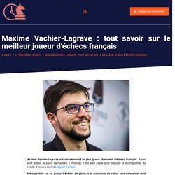 Maxime Vachier-Lagrave : tout savoir sur le meilleur joueur d'échecs français - Apprendre les echecs en 24h