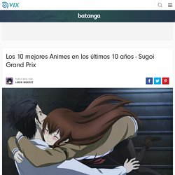 Los 10 mejores Animes en los últimos 10 años - Sugoi Grand Prix - Batanga