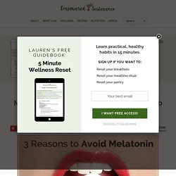 Melatonin Isn't a Sleeping Pill: 3 Reasons to Avoid Melatonin
