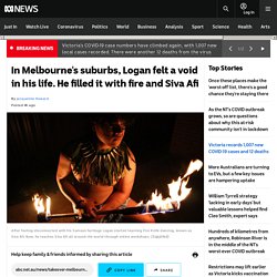 In Melbourne's suburbs, Logan felt a void in his life. He filled it with fire and Siva Afi