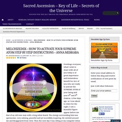 MELCHIZEDEK – HOW TO ACTIVATE YOUR SUPREME ATOM STEP BY STEP INSTRUCTIONS – ANNA MERKABA